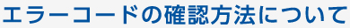 エラーコードの確認方法について